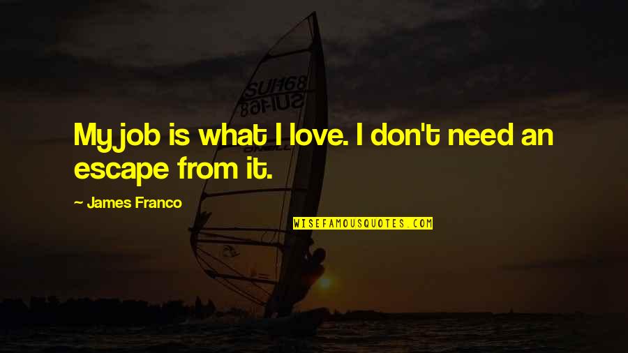 I Don't Love My Job Quotes By James Franco: My job is what I love. I don't I Don't Love My Job Quotes By James Franco: My job is what I love. I don't