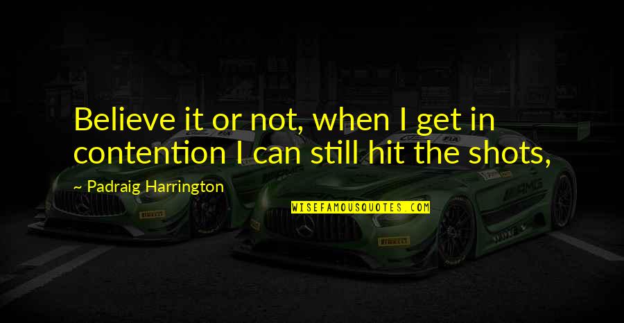 I Don't Love My Job Quotes By Padraig Harrington: Believe it or not, when I get in I Don't Love My Job Quotes By Padraig Harrington: Believe it or not, when I get in