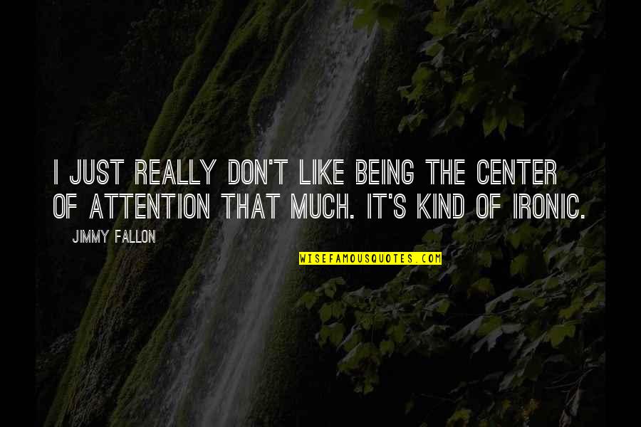 I Dont Love These Hoes Quotes By Jimmy Fallon: I just really don't like being the center