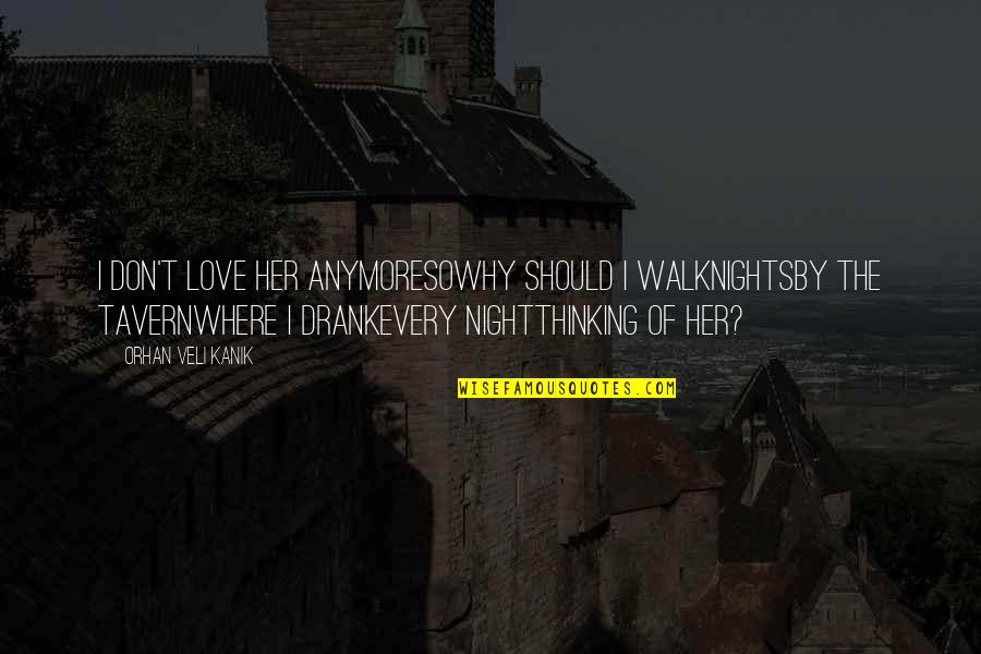 I Don't Love You Anymore Quotes By Orhan Veli Kanik: I don't love her anymoreSoWhy should I walkNightsBy I Don't Love You Anymore Quotes By Orhan Veli Kanik: I don't love her anymoreSoWhy should I walkNightsBy