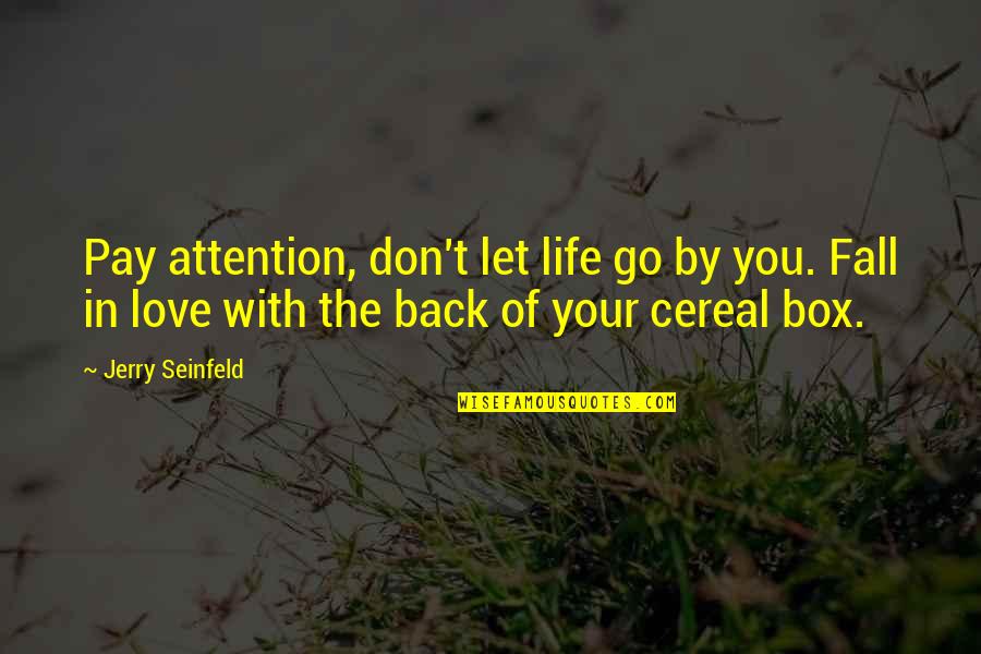 I Don't Love You Back Quotes By Jerry Seinfeld: Pay attention, don't let life go by you. I Don't Love You Back Quotes By Jerry Seinfeld: Pay attention, don't let life go by you.