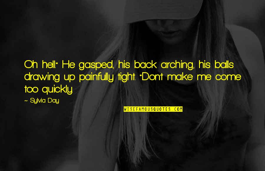I Don't Love You Back Quotes By Sylvia Day: Oh hell." He gasped, his back arching, his I Don't Love You Back Quotes By Sylvia Day: Oh hell." He gasped, his back arching, his