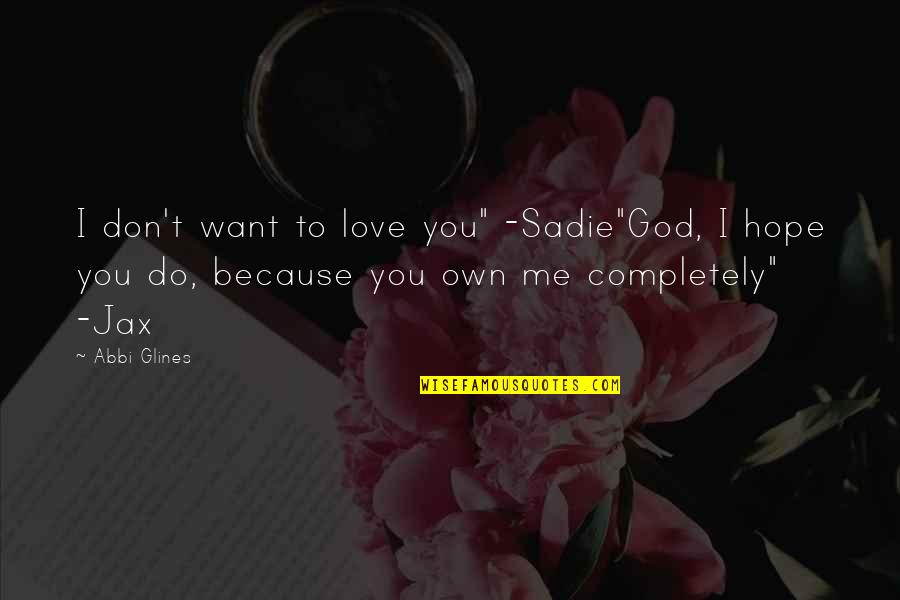 I Don't Love You Because Quotes By Abbi Glines: I don't want to love you" -Sadie"God, I I Don't Love You Because Quotes By Abbi Glines: I don't want to love you" -Sadie"God, I