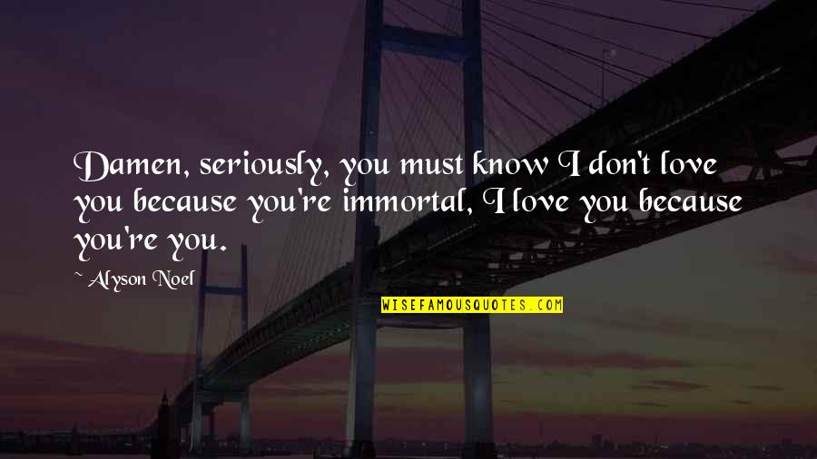 I Don't Love You Because Quotes By Alyson Noel: Damen, seriously, you must know I don't love