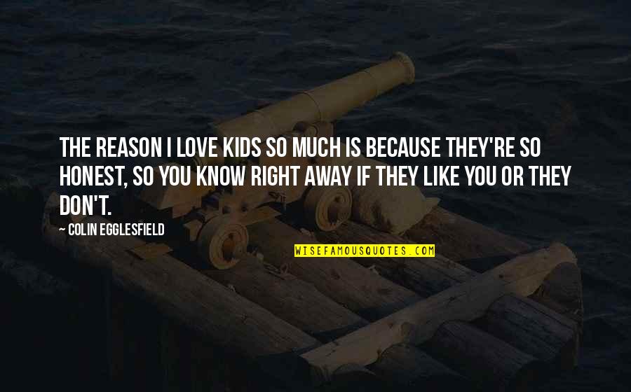 I Don't Love You Because Quotes By Colin Egglesfield: The reason I love kids so much is