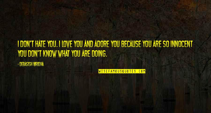 I Don't Love You Because Quotes By Debasish Mridha: I don't hate you. I love you and