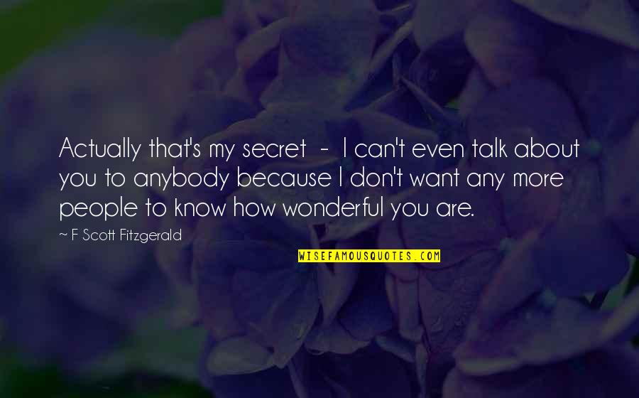 I Don't Love You Because Quotes By F Scott Fitzgerald: Actually that's my secret - I can't even