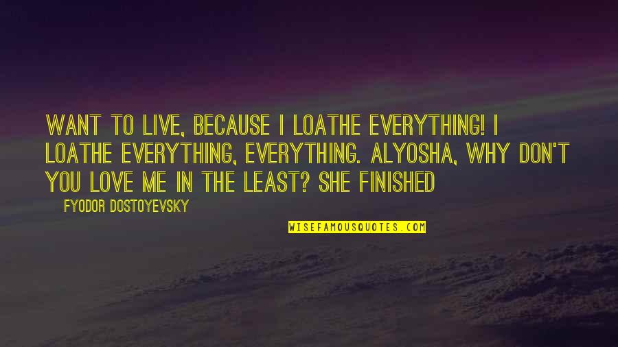 I Don't Love You Because Quotes By Fyodor Dostoyevsky: Want to live, because I loathe everything! I