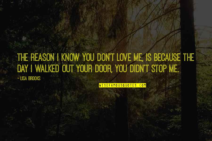 I Don't Love You Because Quotes By Lisa Brooks: The reason I know you don't love me,