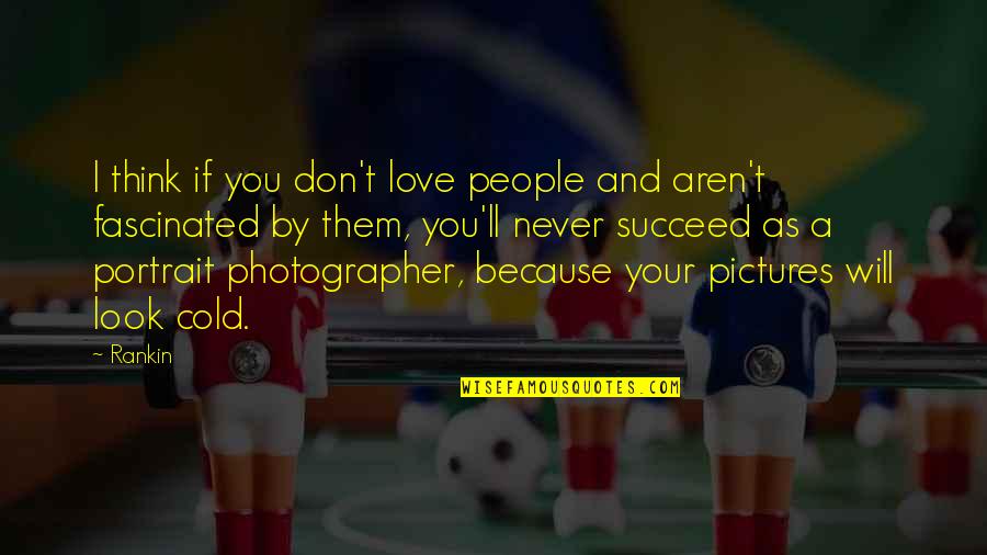 I Don't Love You Because Quotes By Rankin: I think if you don't love people and I Don't Love You Because Quotes By Rankin: I think if you don't love people and