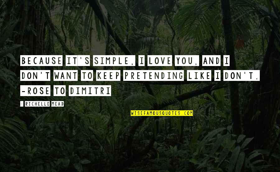I Don't Love You Because Quotes By Richelle Mead: Because it's simple, I love you, and I
