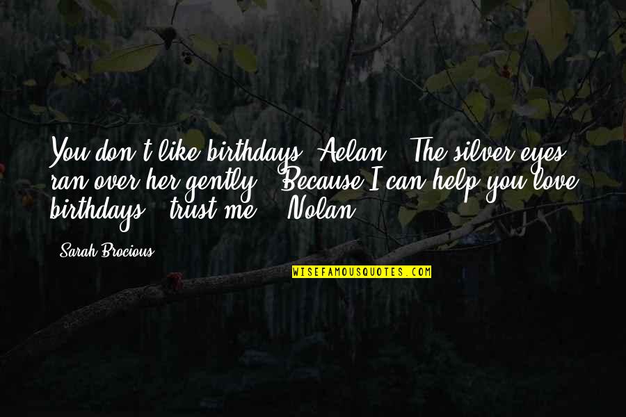 I Don't Love You Because Quotes By Sarah Brocious: You don't like birthdays, Aelan?" The silver eyes