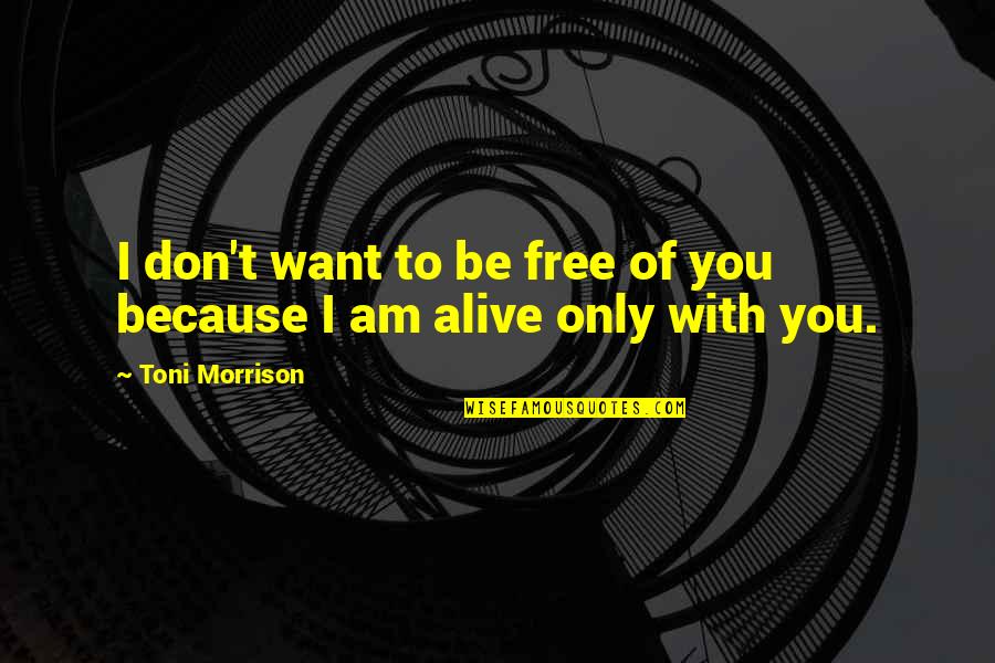 I Don't Love You Because Quotes By Toni Morrison: I don't want to be free of you