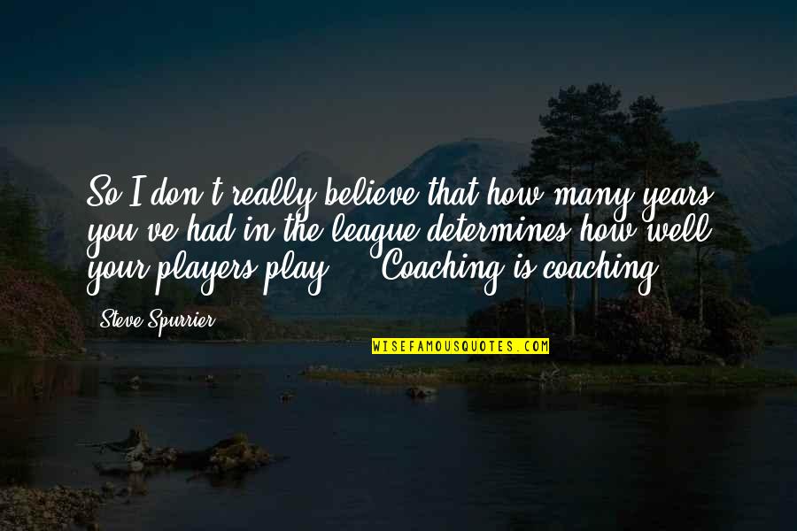 I Dont Mind What Happens Quotes By Steve Spurrier: So I don't really believe that how many I Dont Mind What Happens Quotes By Steve Spurrier: So I don't really believe that how many