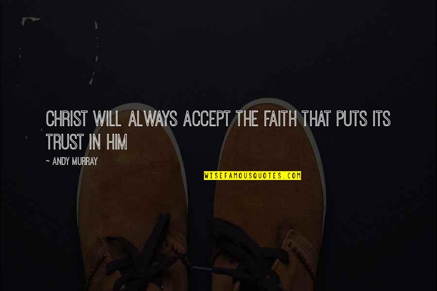 I Dont Miss You Quotes By Andy Murray: Christ will always accept the faith that puts