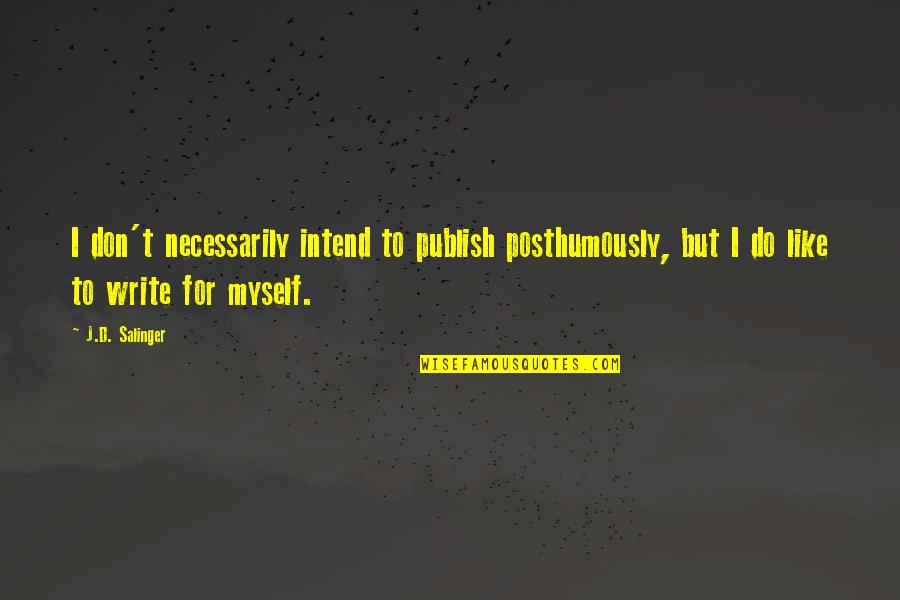 I Don't Need A Break Quotes By J.D. Salinger: I don't necessarily intend to publish posthumously, but