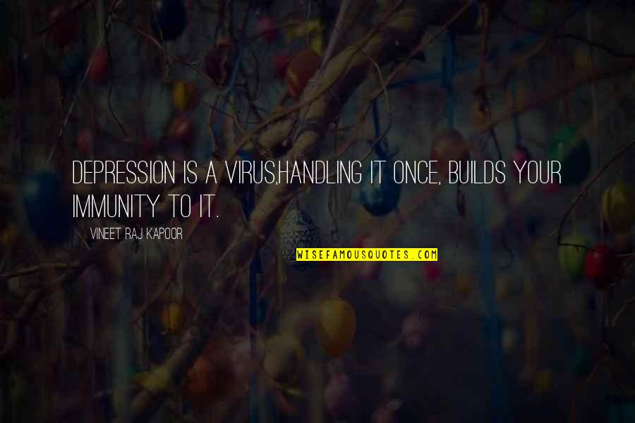 I Dont Need A Knight In Shining Armor Quotes By Vineet Raj Kapoor: Depression is a Virus,handling it Once, Builds Your I Dont Need A Knight In Shining Armor Quotes By Vineet Raj Kapoor: Depression is a Virus,handling it Once, Builds Your