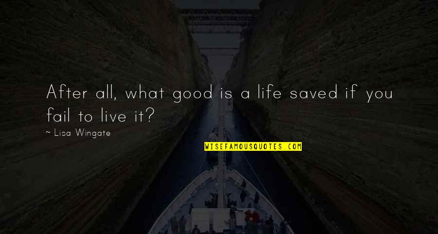 I Dont Need A Part Time Lover Quotes By Lisa Wingate: After all, what good is a life saved I Dont Need A Part Time Lover Quotes By Lisa Wingate: After all, what good is a life saved