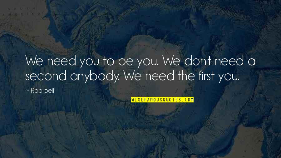 I Don't Need Anybody Quotes By Rob Bell: We need you to be you. We don't