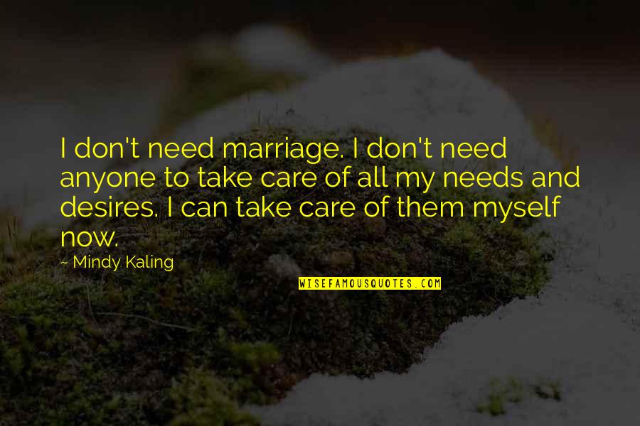 I Don't Need Anyone But Myself Quotes By Mindy Kaling: I don't need marriage. I don't need anyone