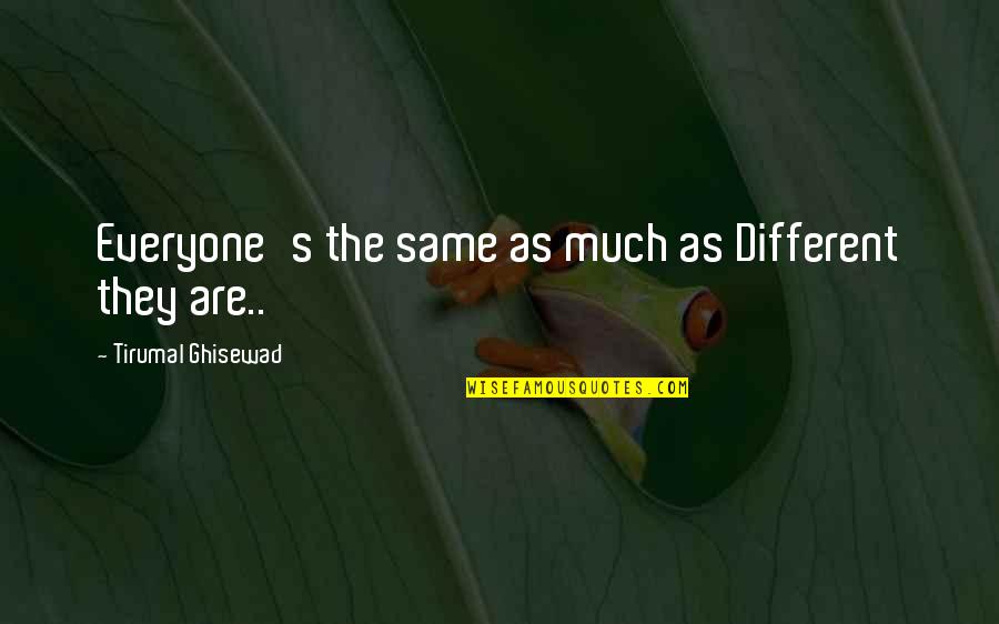 I Don't Need Anyone But Myself Quotes By Tirumal Ghisewad: Everyone's the same as much as Different they