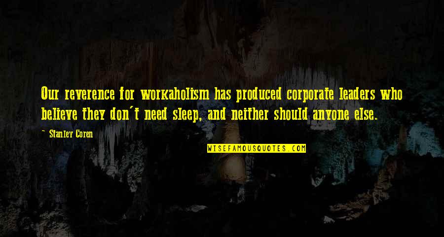 I Don't Need Anyone Else But You Quotes By Stanley Coren: Our reverence for workaholism has produced corporate leaders