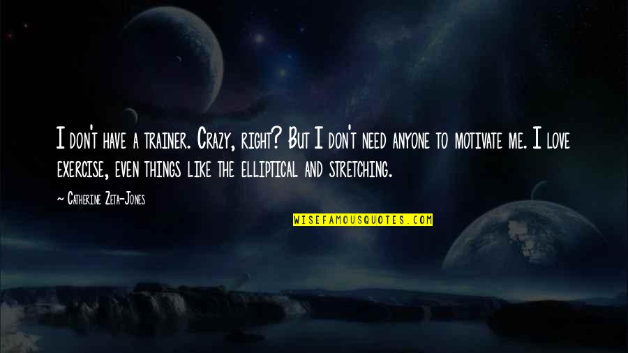 I Don't Need Anyone Quotes By Catherine Zeta-Jones: I don't have a trainer. Crazy, right? But