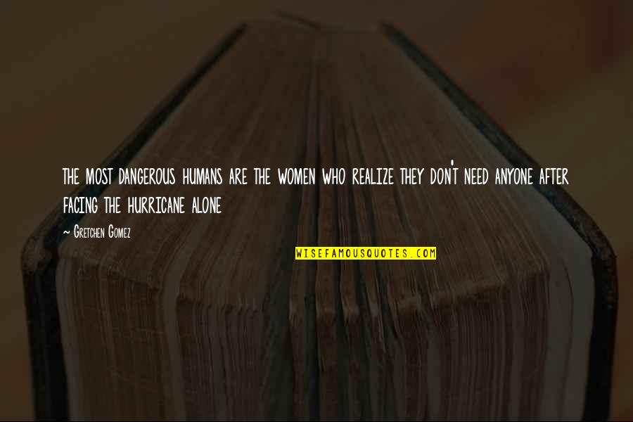 I Don't Need Anyone Quotes By Gretchen Gomez: the most dangerous humans are the women who
