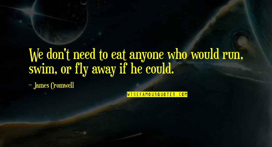 I Don't Need Anyone Quotes By James Cromwell: We don't need to eat anyone who would