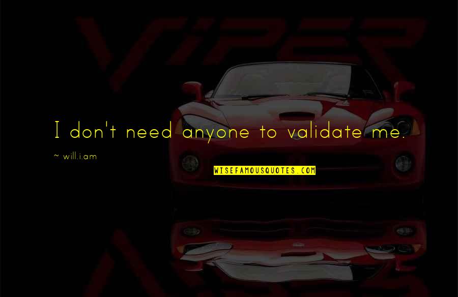 I Don't Need Anyone Quotes By Will.i.am: I don't need anyone to validate me.