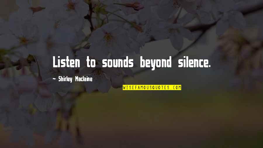 I Dont Need Anyones Help Quotes By Shirley Maclaine: Listen to sounds beyond silence.
