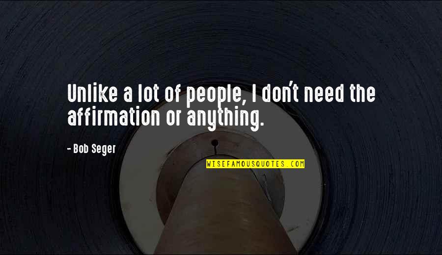 I Don't Need Anything Quotes By Bob Seger: Unlike a lot of people, I don't need