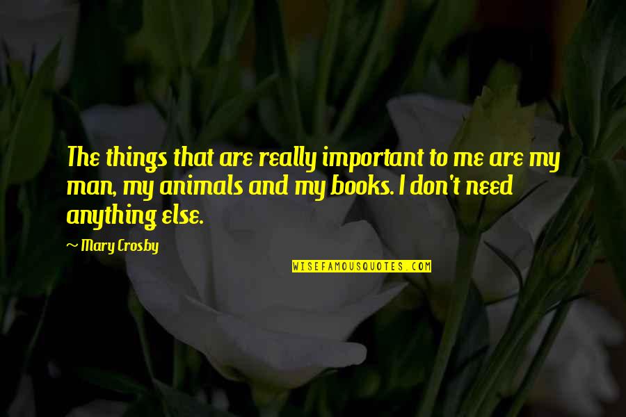 I Don't Need Anything Quotes By Mary Crosby: The things that are really important to me