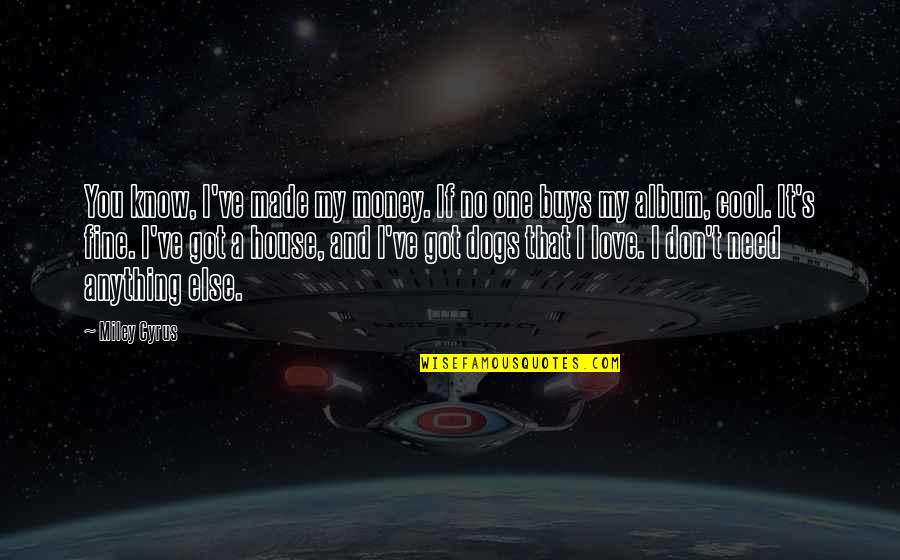 I Don't Need Anything Quotes By Miley Cyrus: You know, I've made my money. If no