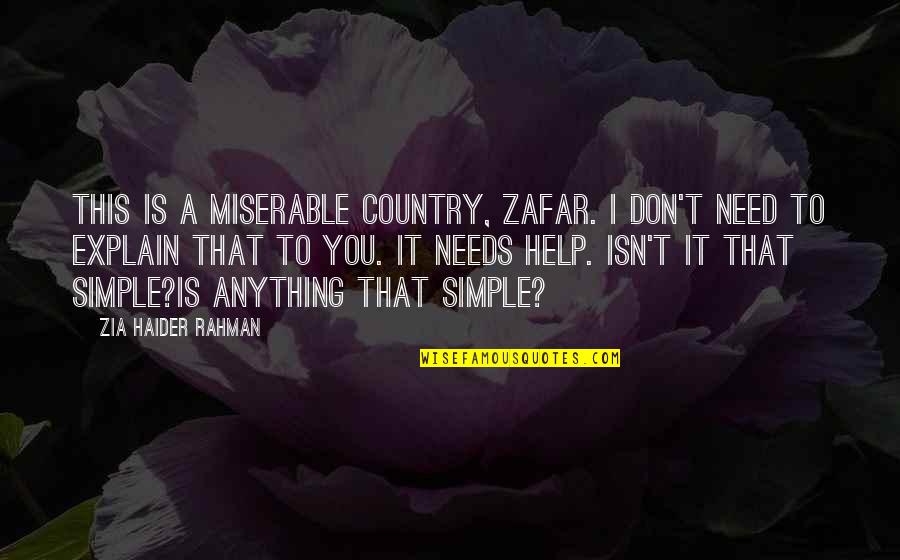 I Don't Need Anything Quotes By Zia Haider Rahman: This is a miserable country, Zafar. I don't
