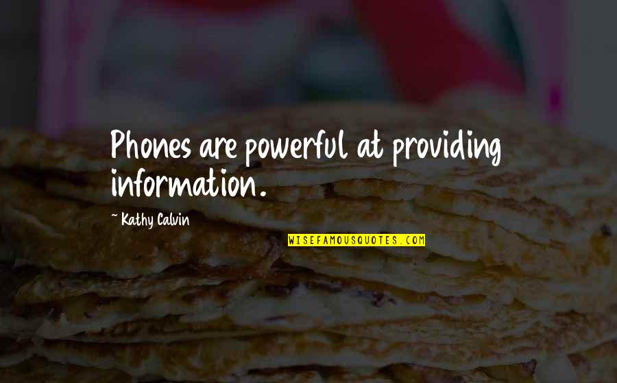 I Dont Need Fixing Quotes By Kathy Calvin: Phones are powerful at providing information.