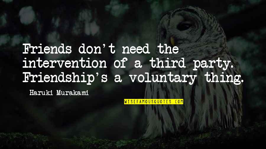 I Don't Need Friends Quotes By Haruki Murakami: Friends don't need the intervention of a third I Don't Need Friends Quotes By Haruki Murakami: Friends don't need the intervention of a third