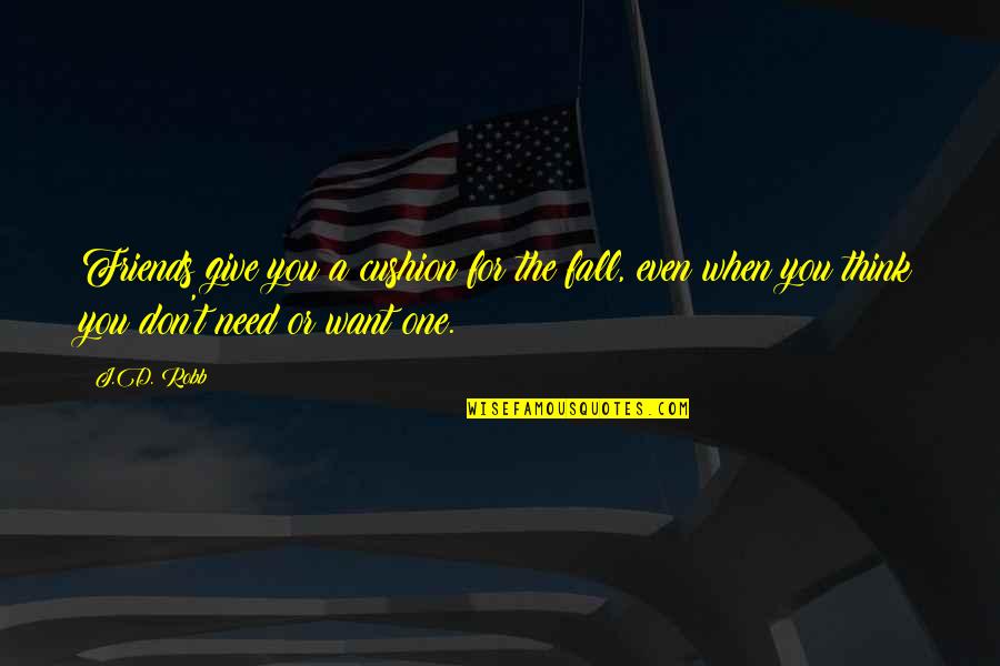 I Don't Need Friends Quotes By J.D. Robb: Friends give you a cushion for the fall,