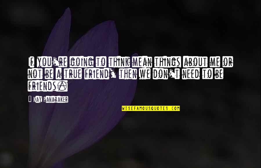 I Don't Need Friends Quotes By Kay Panabaker: If you're going to think mean things about