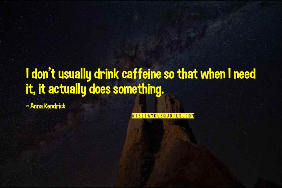 I Don't Need It Quotes By Anna Kendrick: I don't usually drink caffeine so that when