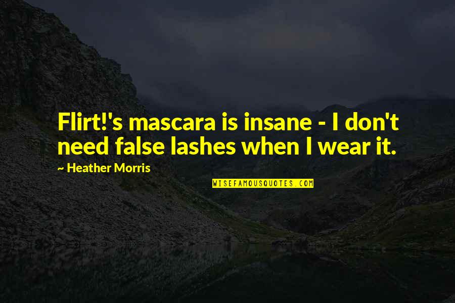 I Don't Need It Quotes By Heather Morris: Flirt!'s mascara is insane - I don't need