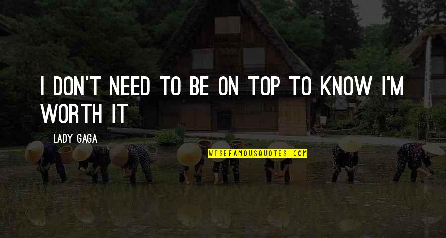 I Don't Need It Quotes By Lady Gaga: I don't need to be on top to