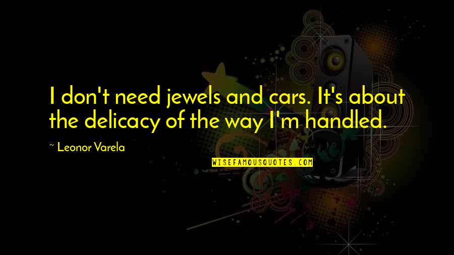 I Don't Need It Quotes By Leonor Varela: I don't need jewels and cars. It's about