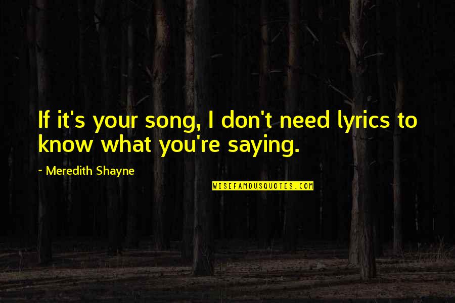 I Don't Need It Quotes By Meredith Shayne: If it's your song, I don't need lyrics