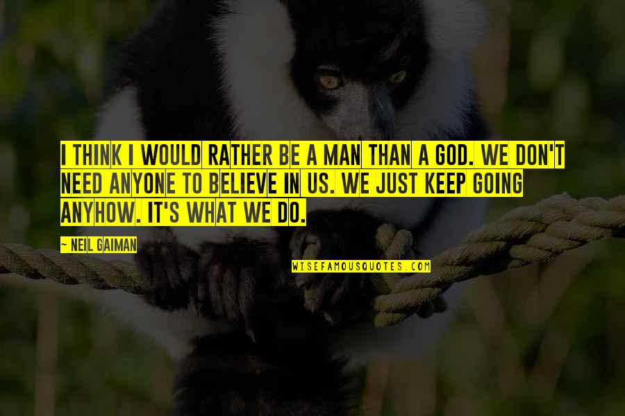 I Don't Need It Quotes By Neil Gaiman: I think I would rather be a man