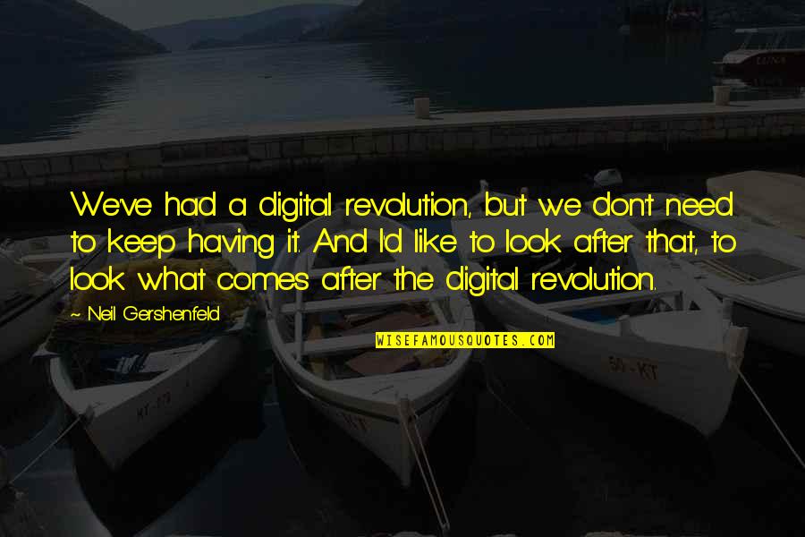 I Don't Need It Quotes By Neil Gershenfeld: We've had a digital revolution, but we don't