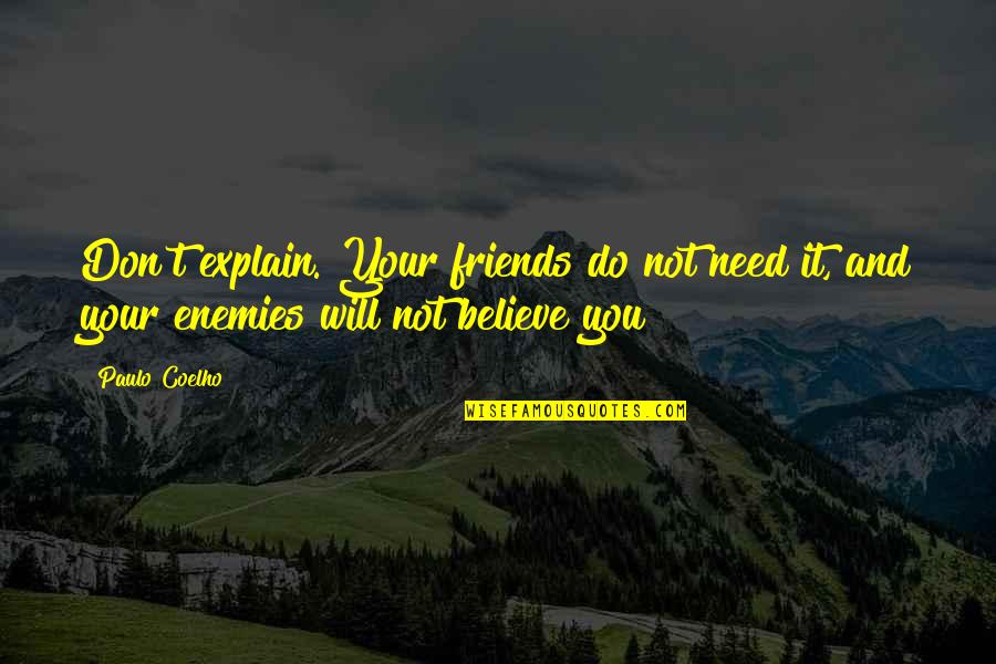 I Don't Need Many Friends Quotes By Paulo Coelho: Don't explain. Your friends do not need it,