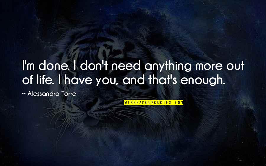 I Don't Need Much In Life Quotes By Alessandra Torre: I'm done. I don't need anything more out