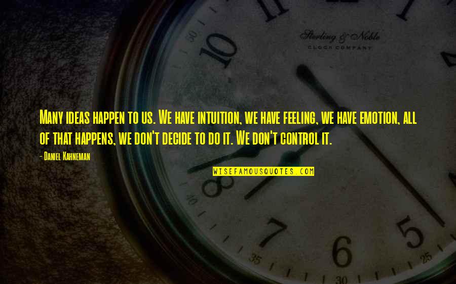 I Don't Need My Sister Quotes By Daniel Kahneman: Many ideas happen to us. We have intuition,