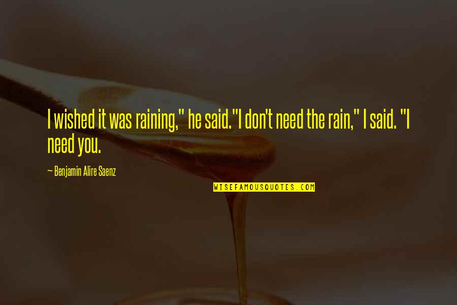 I Don't Need No Love Quotes By Benjamin Alire Saenz: I wished it was raining," he said."I don't